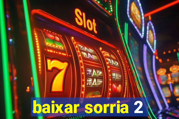 baixar sorria 2